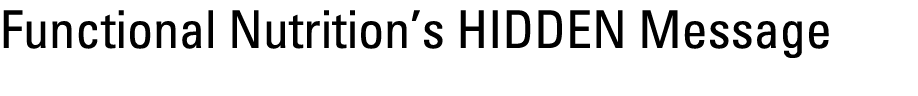 Functional Nutrition’s HIDDEN Message 