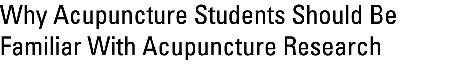 Why Acupuncture Students Should Be Familiar With Acupuncture Research 