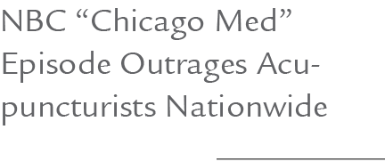 NBC “Chicago Med” Episode Outrages Acupuncturists Nationwide 