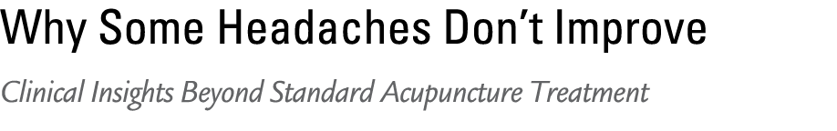 Why Some Headaches Don’t Improve Clinical Insights Beyond Standard Acupuncture Treatment 
