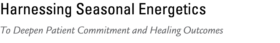 Harnessing Seasonal Energetics To Deepen Patient Commitment and Healing Outcomes 