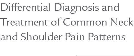 Differential Diagnosis and Treatment of Common Neck and Shoulder Pain Patterns 