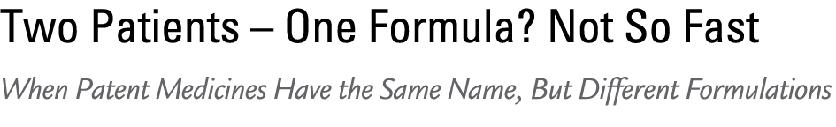 Two Patients – One Formula? Not So Fast When Patent Medicines Have the Same Name, But Different Formulations 