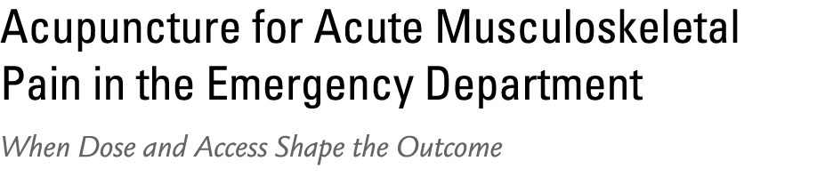 Acupuncture for Acute Musculoskeletal Pain in the Emergency Department When Dose and Access Shape the Outcome 